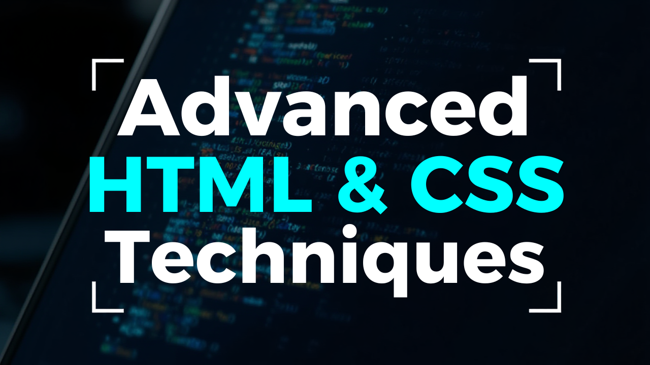 Advanced HTML & CSS Techniques