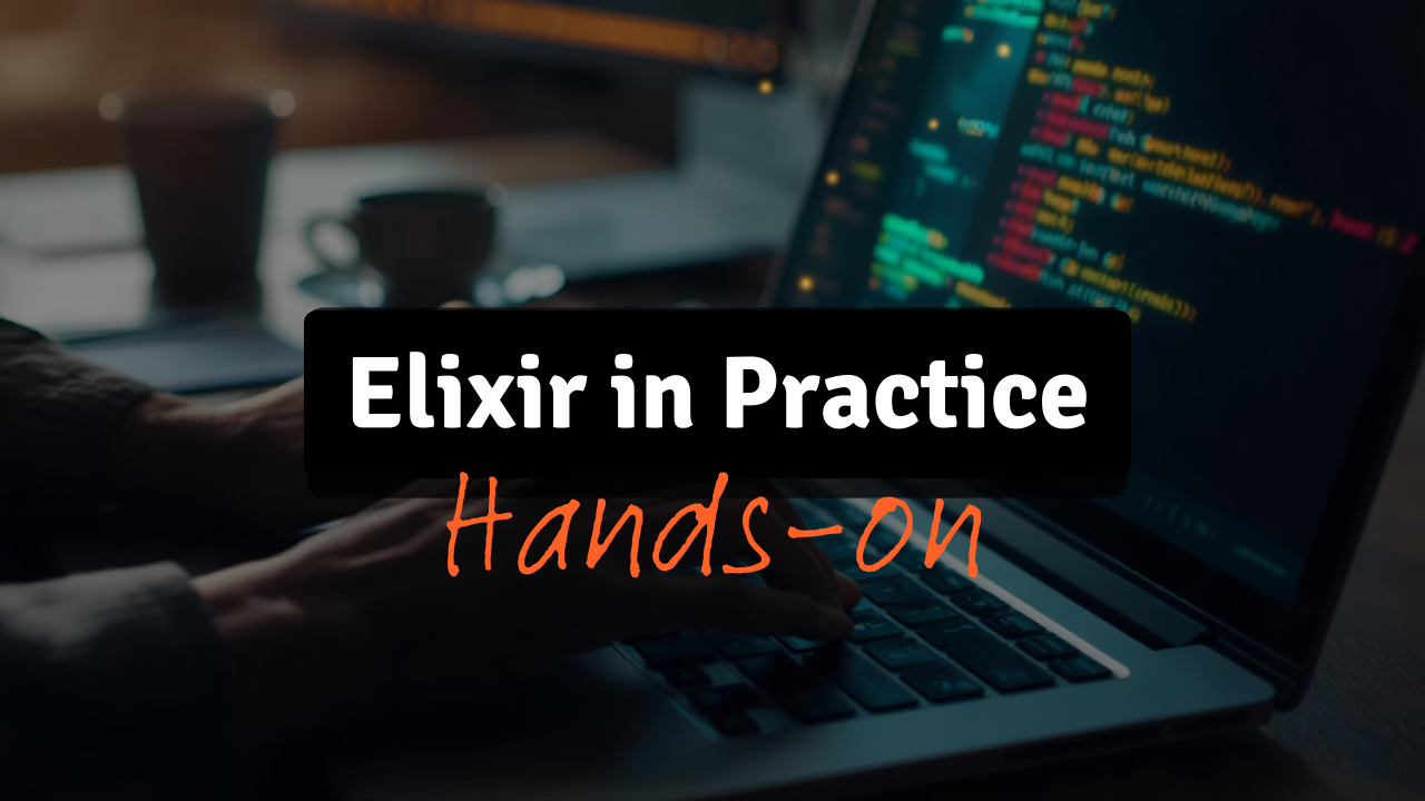 Elixir in Practice: Hands-on