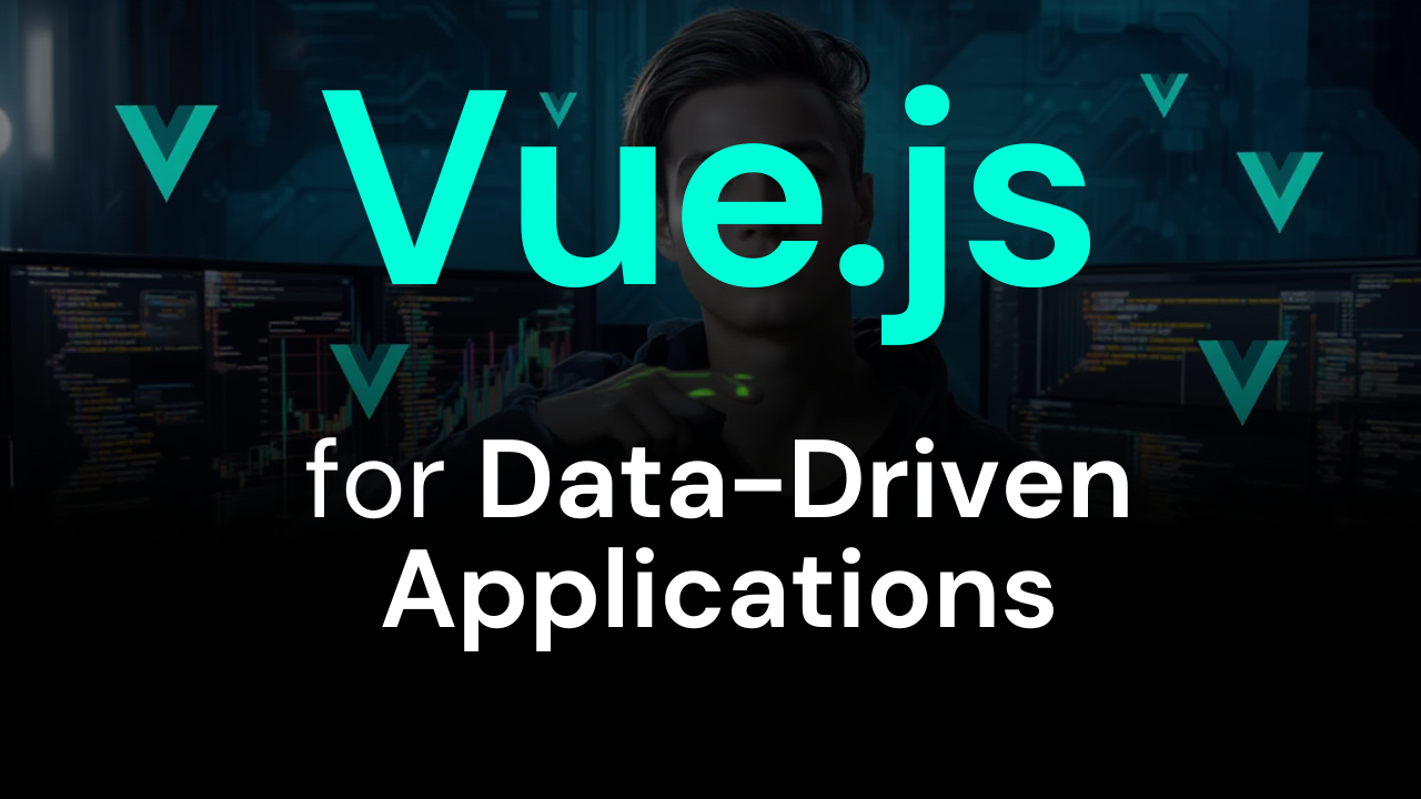 Vue.js for Data-Driven Applications