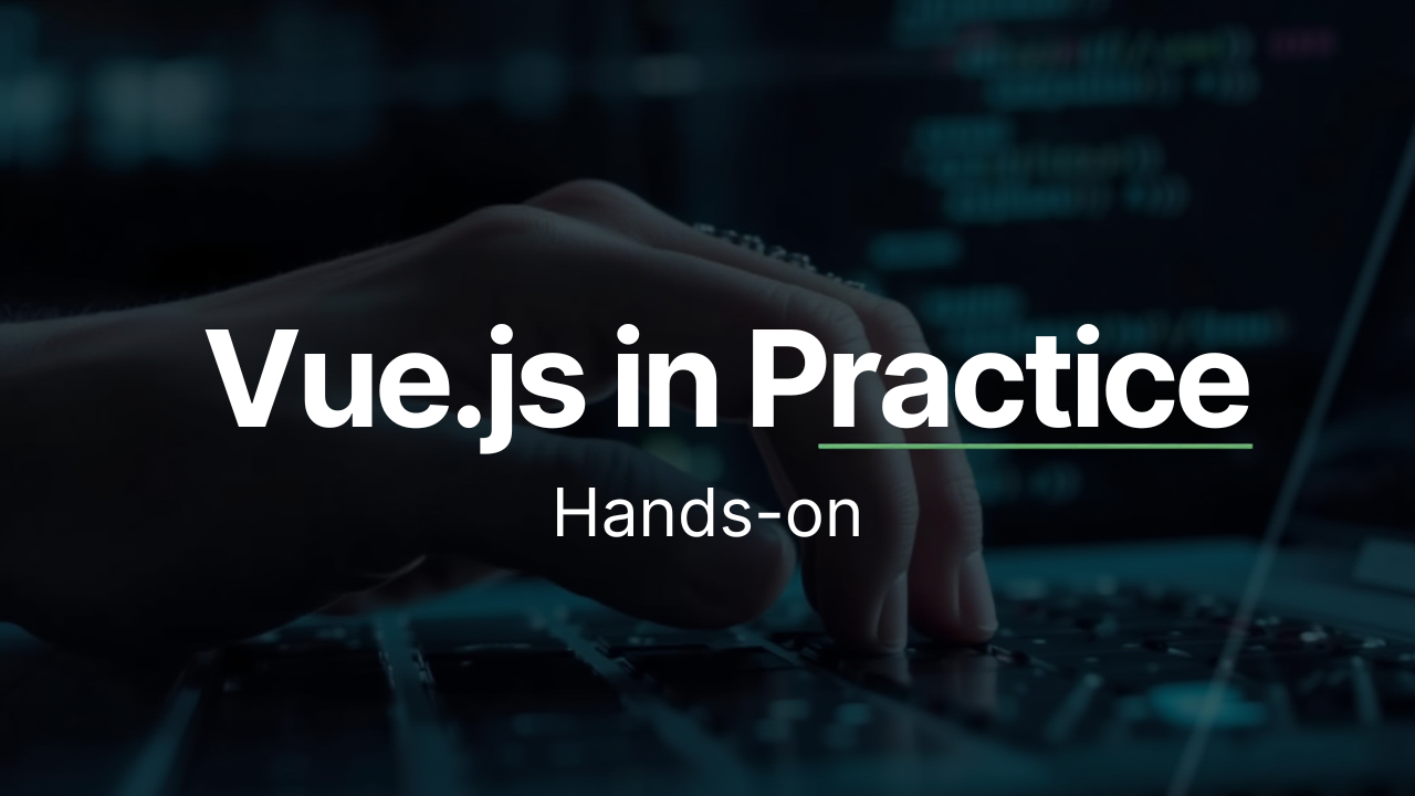 Vue.js in Practice: Hands-on
