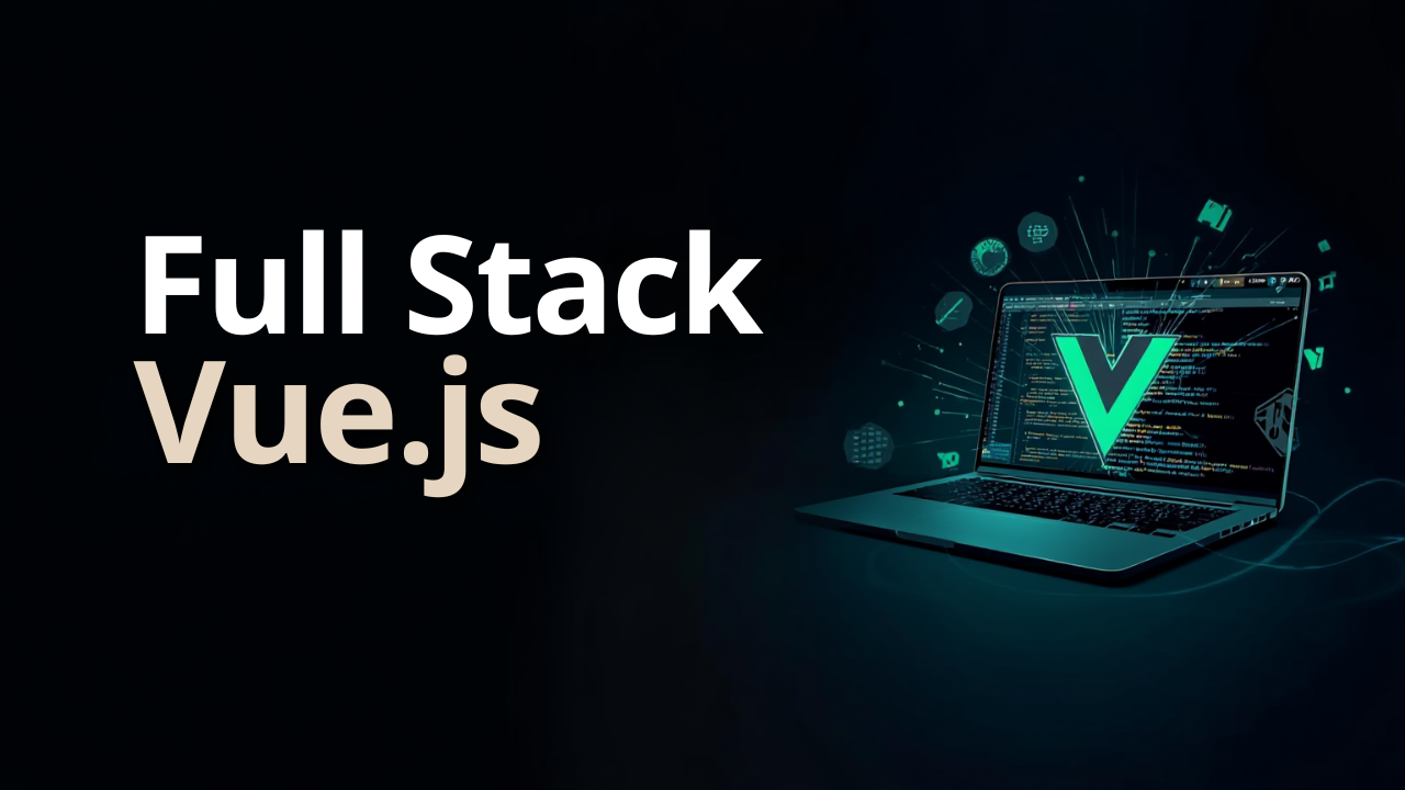 Full Stack Vue.js (Comprehensive)